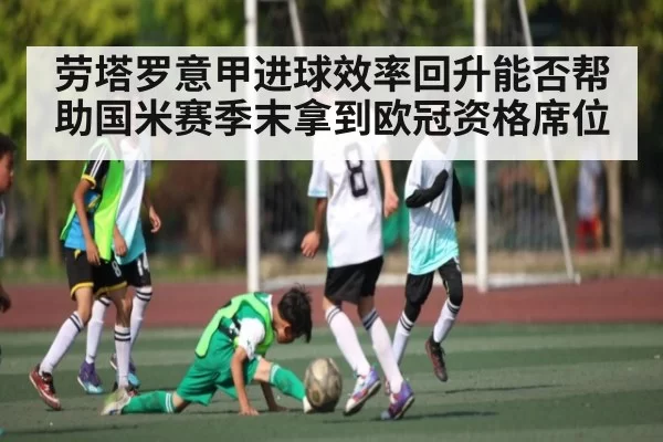 劳塔罗意甲进球效率回升能否帮助国米赛季末拿到欧冠资格席位 - Esports8
